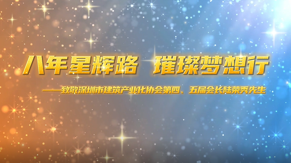 八年星輝路，璀璨夢(mèng)想行——致敬深圳市建筑產(chǎn)業(yè)化協(xié)會(huì)第四、五屆會(huì)長(zhǎng)陸榮秀先生